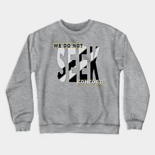 We do not seek comfort Crewneck Sweatshirt